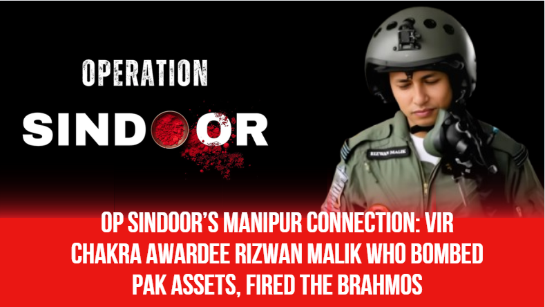 Op Sindoor’s Manipur Connection: Vir Chakra Awardee Rizwan Malik Who ...