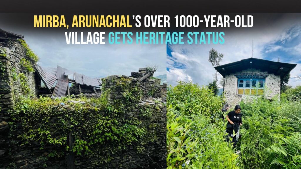 Mirba Rashid Mirba, Arunachal’s Over 1000-year-old Village Gets Heritage Status