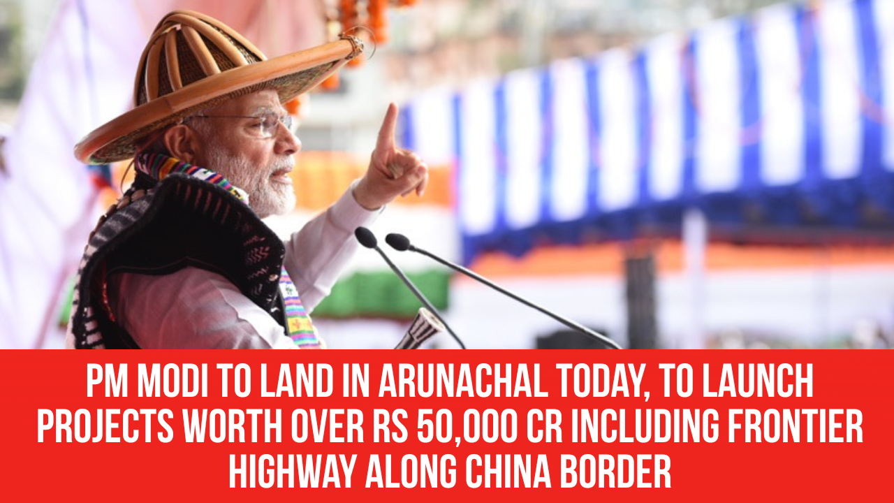 Pm Module Launching Events PM Modi to Land in Arunachal Today, To Launch Projects Worth Over Rs ...