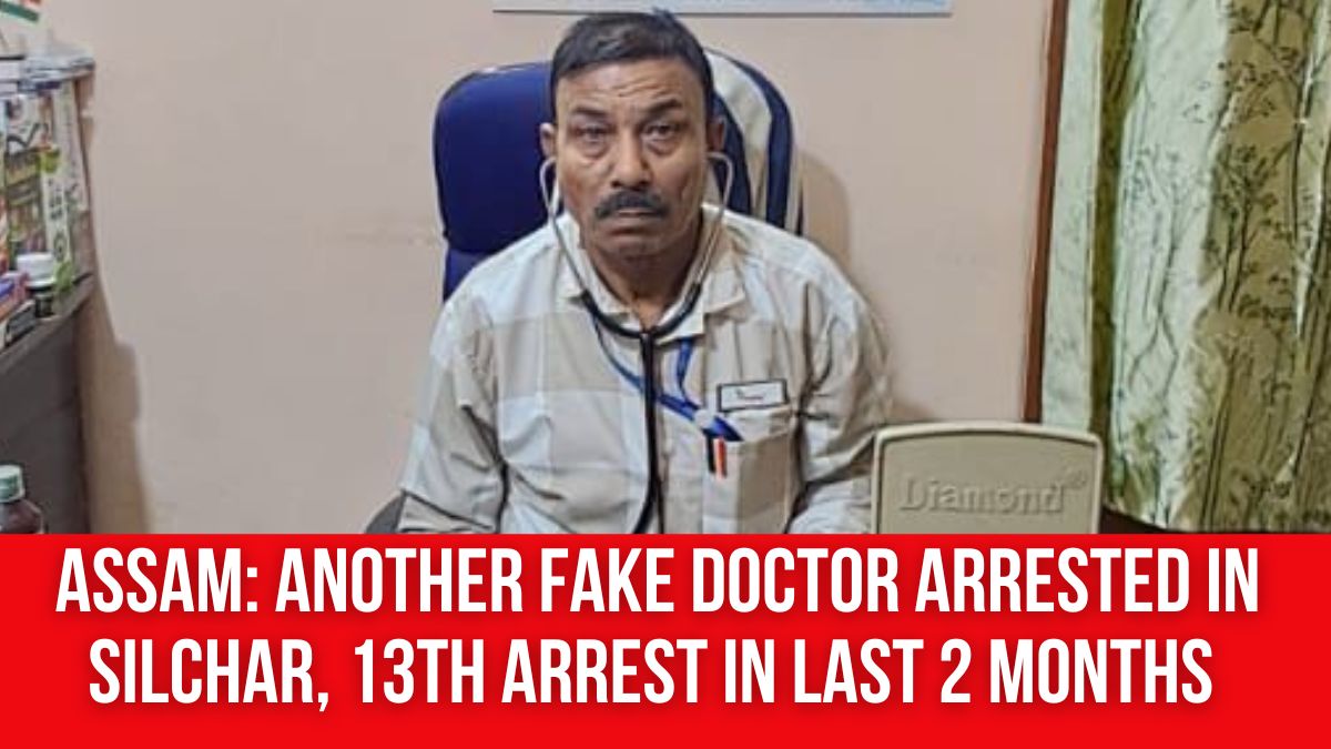 Assam Another Fake Doctor Arrested in Silchar, 13th Arrest in Last 2(02)