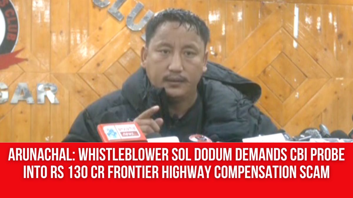 Arunachal: Whistleblower Sol Dodum Demands CBI Probe Into Rs 130 Cr  Frontier Highway Compensation Scam
