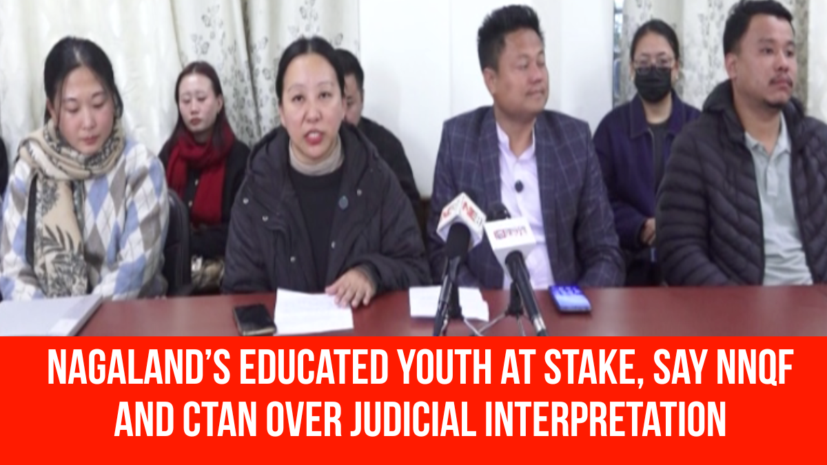 Nagaland’s Educated Youth at Stake, Say NNQF and CTAN Over Judicial ...