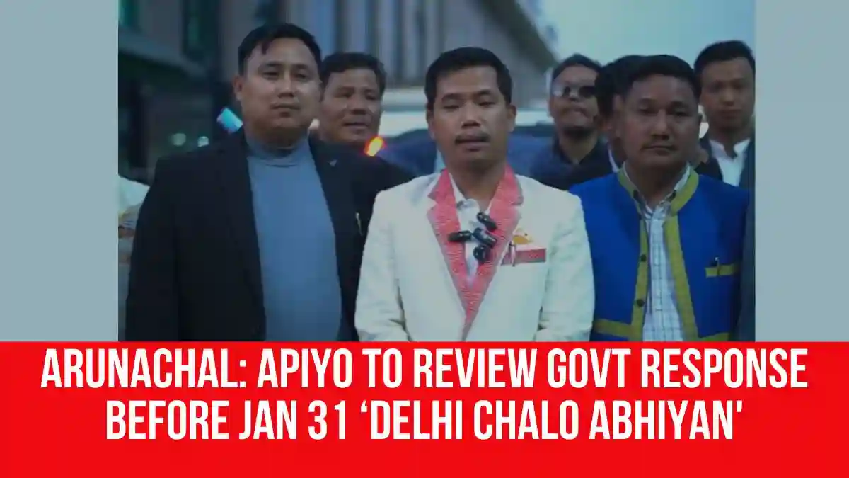Arunachal: APIYO to Review Govt Response Before Jan 31 ‘Delhi Chalo ...