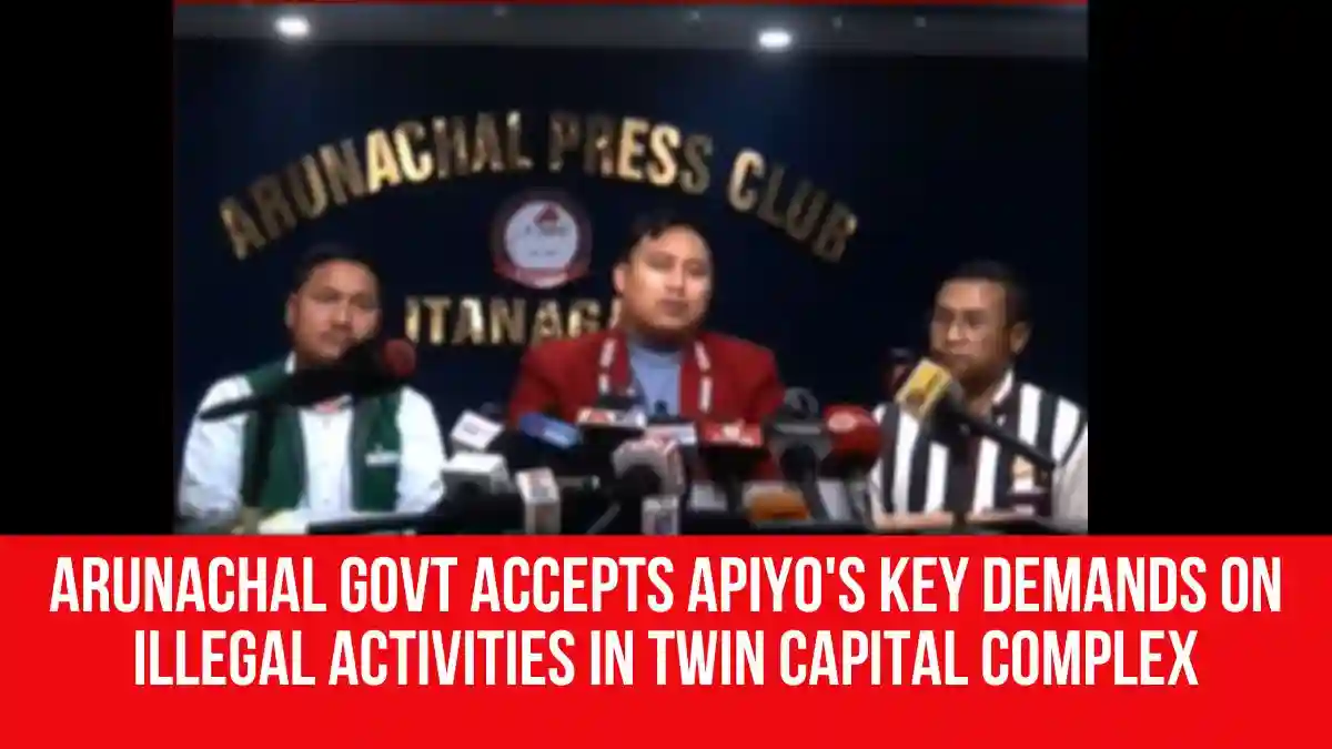 Arunachal Govt Accepts APIYO's Key Demands on Illegal Activities in ...