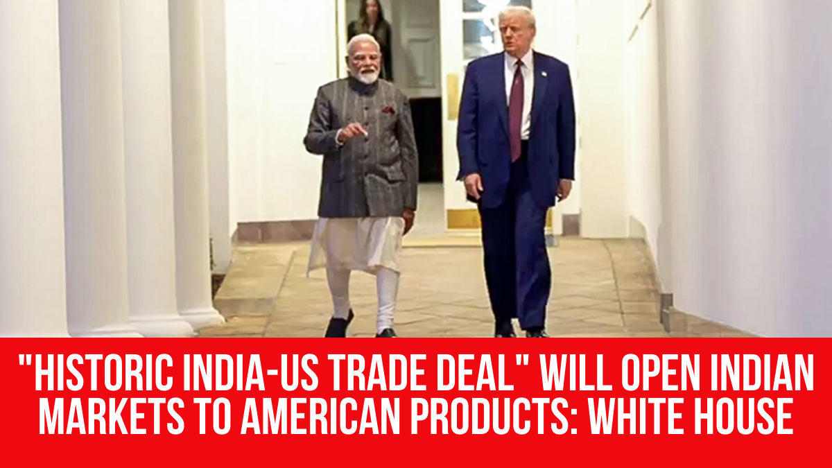 “Historic India-US trade deal” will open Indian markets to American products: White House