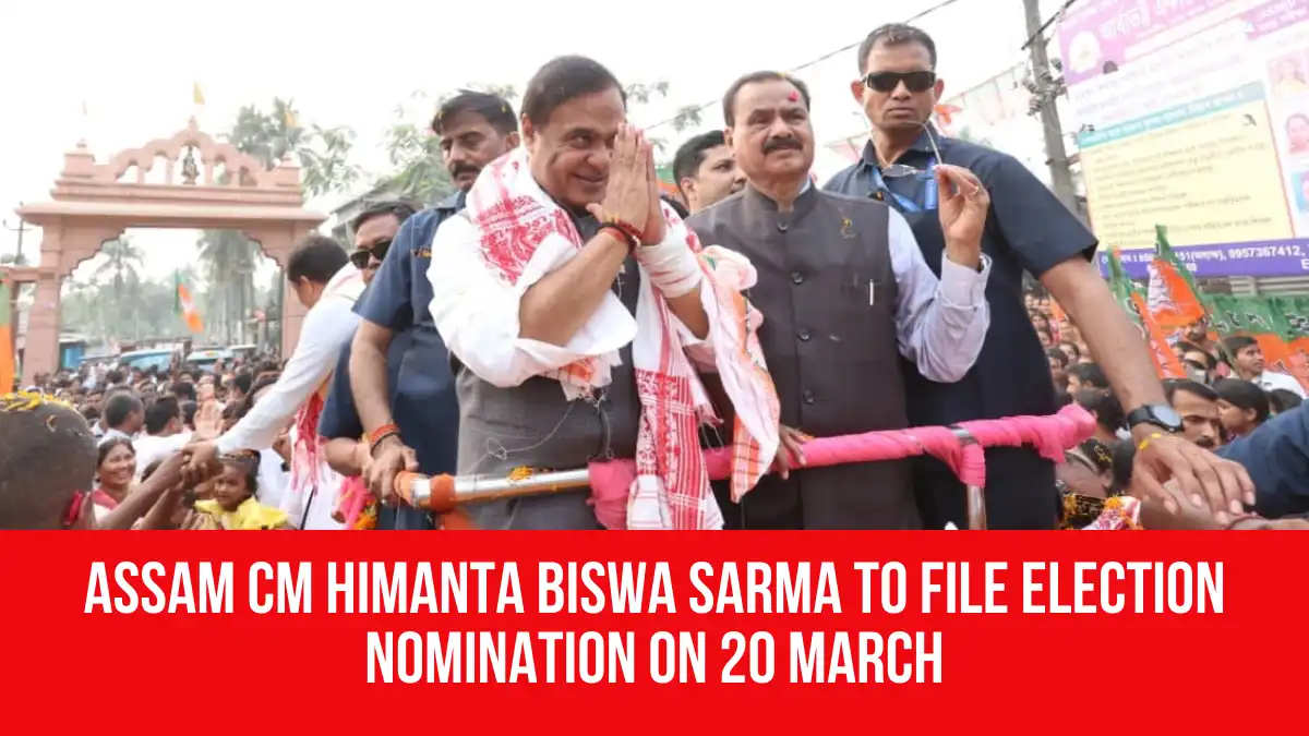 Assam CM Himanta Biswa Sarma to File Election Nomination on 20 March