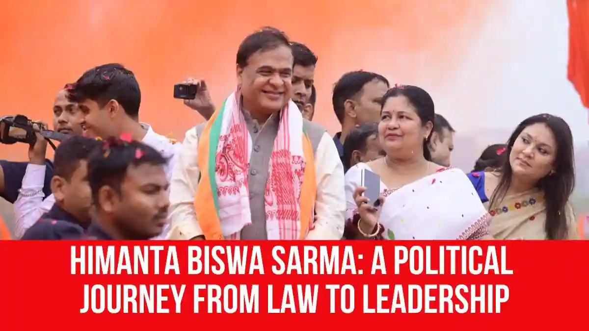 Himanta Biswa Sarma: A Political Journey from Law to Leadership