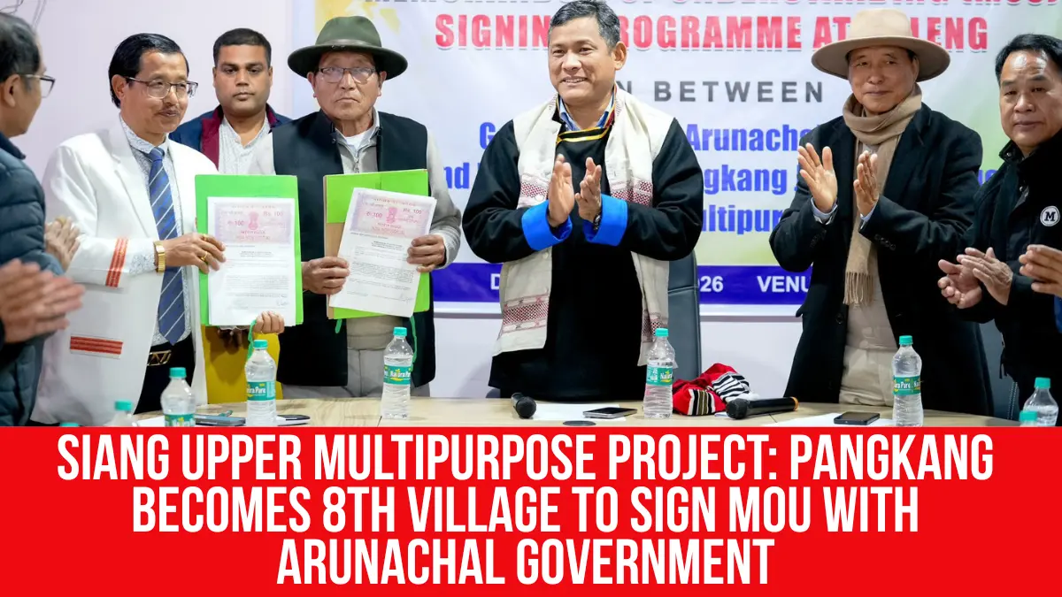Siang Project Siang Upper Multipurpose Project: Pangkang becomes 8th village to sign ...