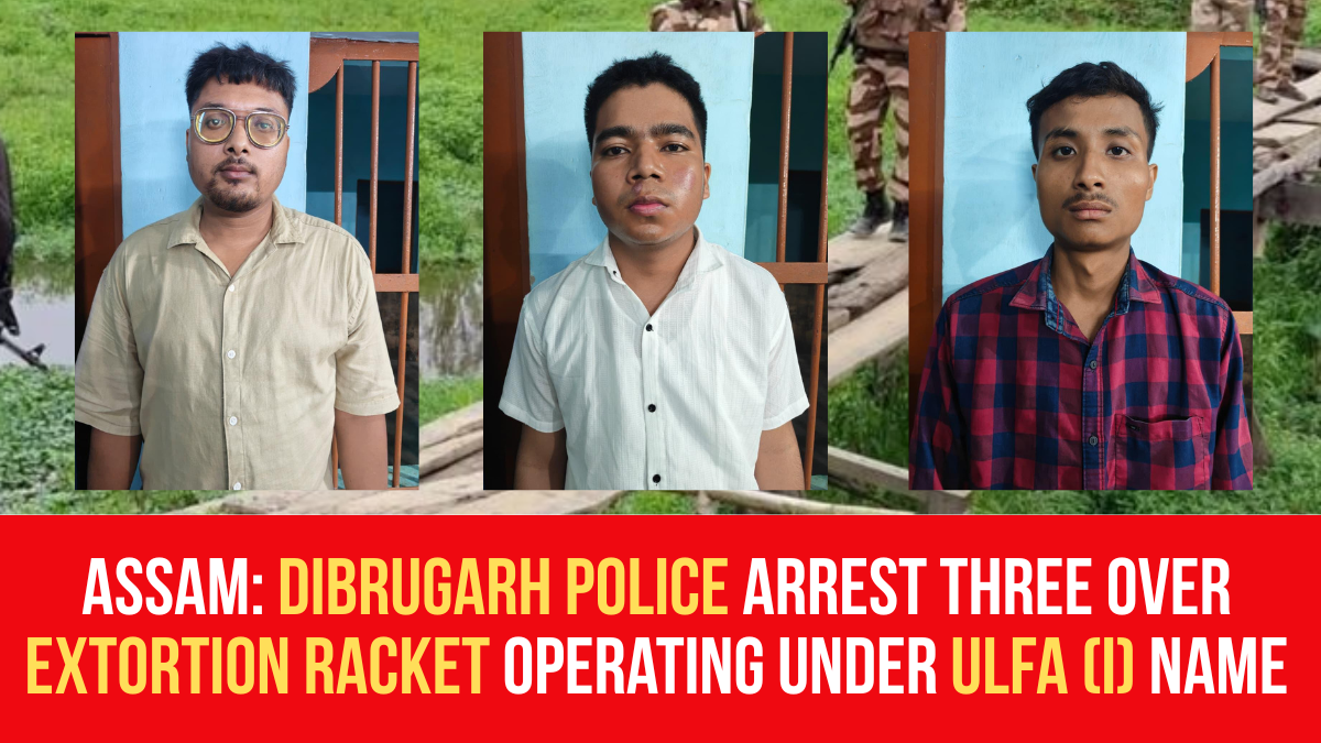Three Over Assam: Dibrugarh Police Arrest Three Over Extortion Racket Operating ...