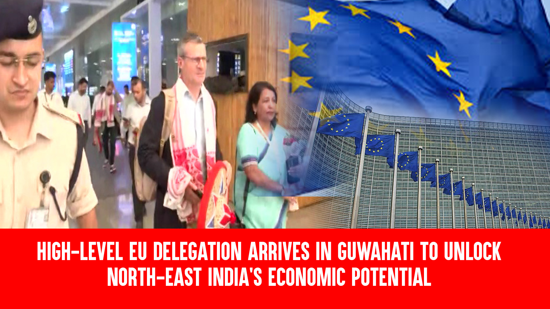 High-Level EU Delegation Arrives in Guwahati to Unlock North-East India's Economic Potential