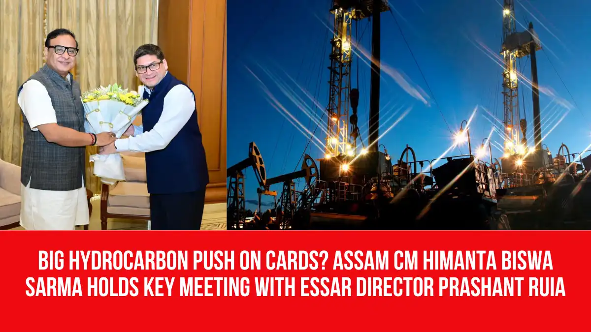 Big Hydrocarbon Push on Cards? Assam CM Himanta Biswa Sarma Holds Key ...
