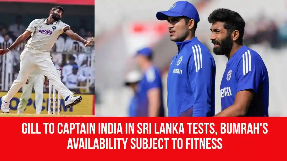 Gill to captain India in Sri Lanka Tests, Bumrah’s availability subject to fitness