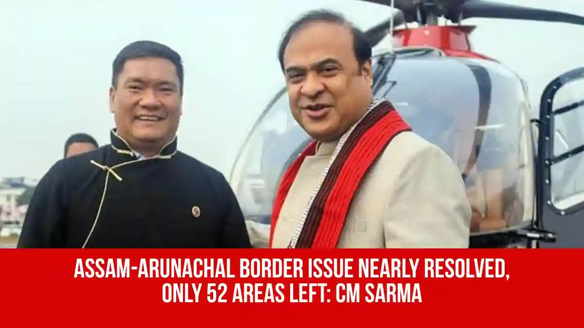 Assam-Arunachal Border Issue Nearly Resolved, Only 52 Areas Left: CM Sarma