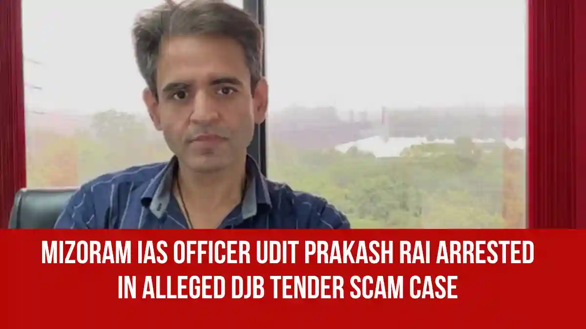 Mizoram IAS Officer Udit Prakash Rai Arrested in Alleged DJB Tender Scam Case